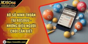 Xổ Số Ninh Thuận Tại XOSO66 - Những Điều Người Chơi Cần Biết